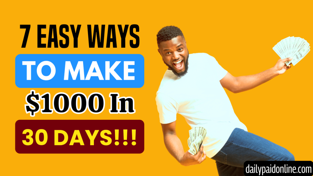 7 Super Easy Ways to Make $1,000 in 30 Days - Daily Paid Online