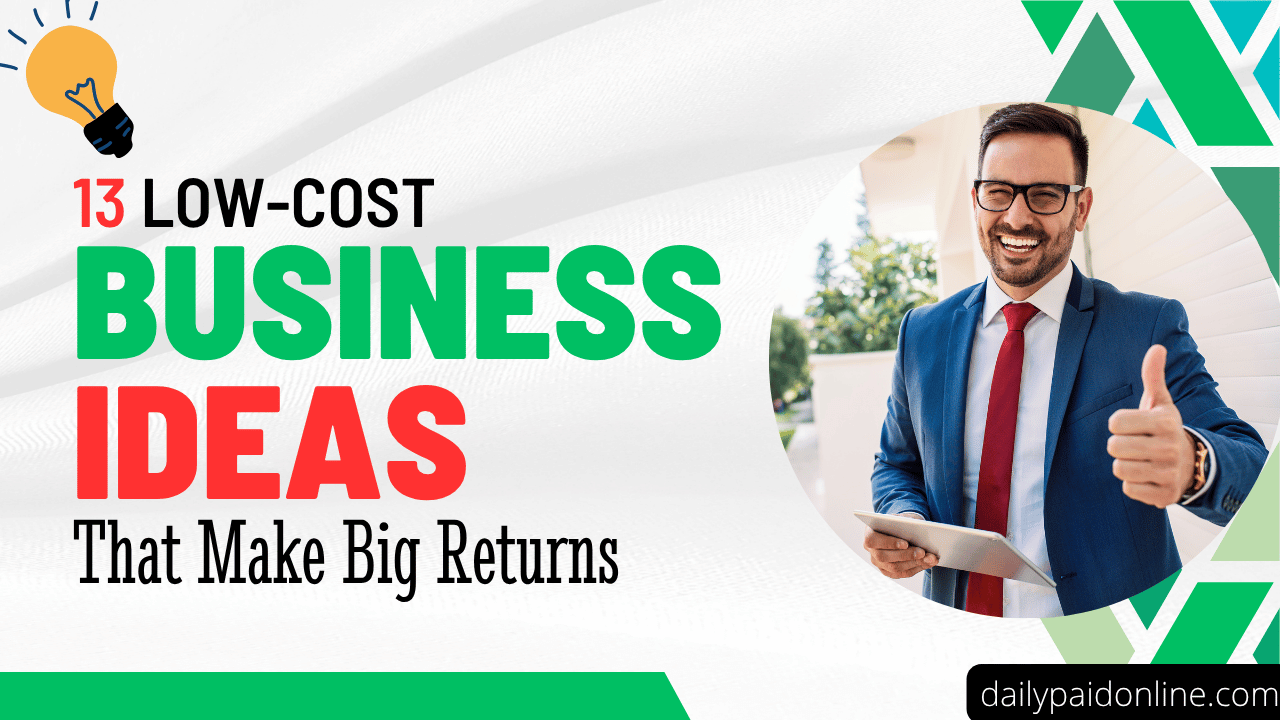 13 Low-Cost Business Ideas To Make Big Returns
