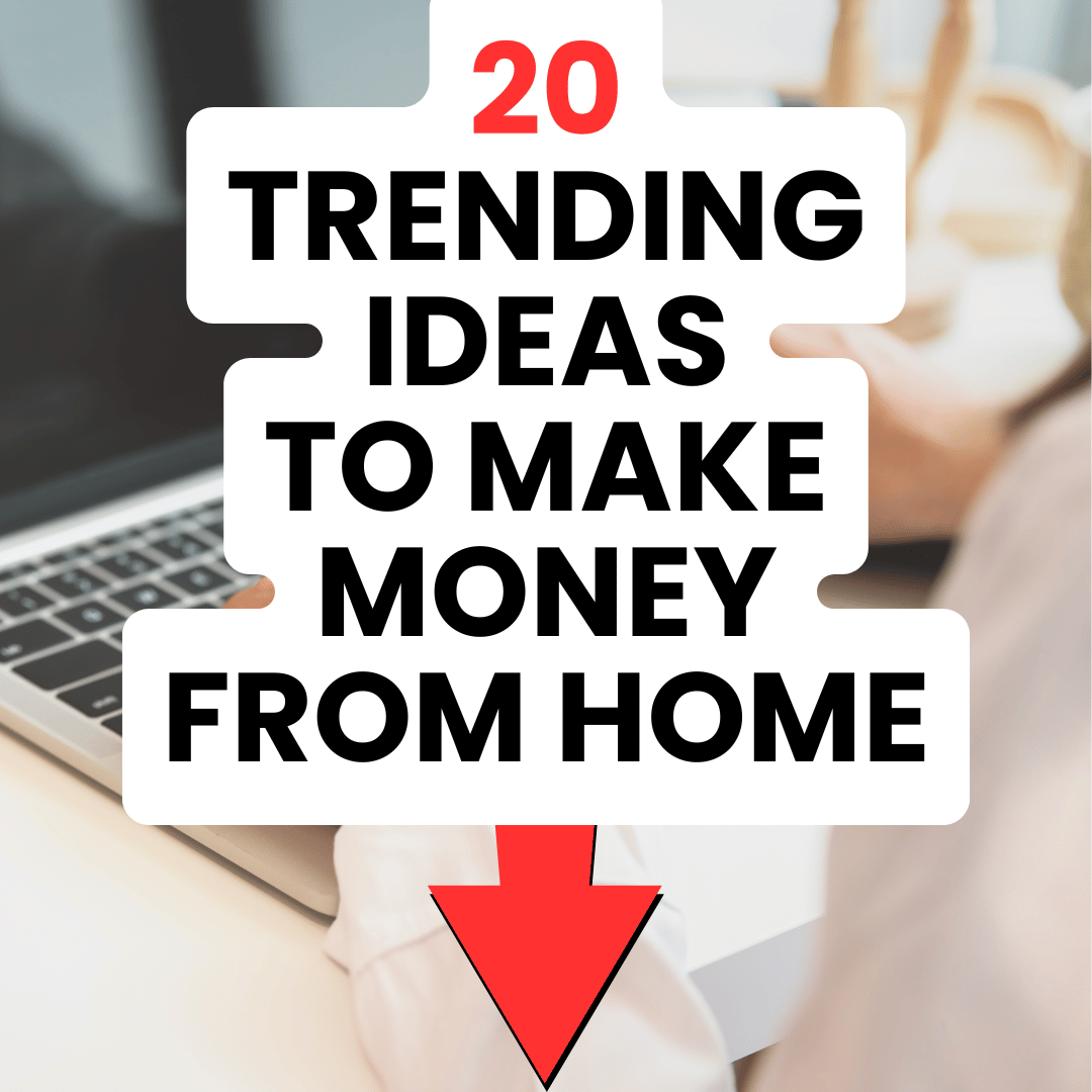 20 Trending Ideas To Make Money from Home